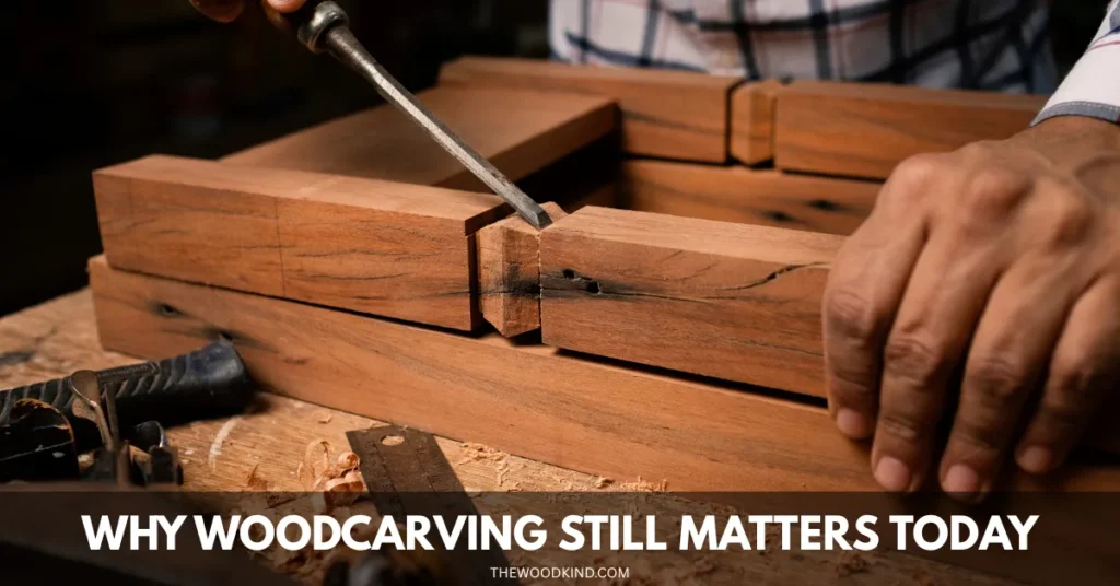 Why Woodcarving Still Matters Today