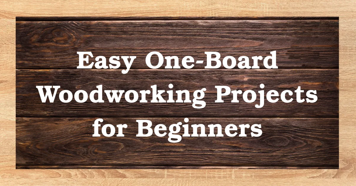 Easy One-Board Woodworking Projects for Beginners