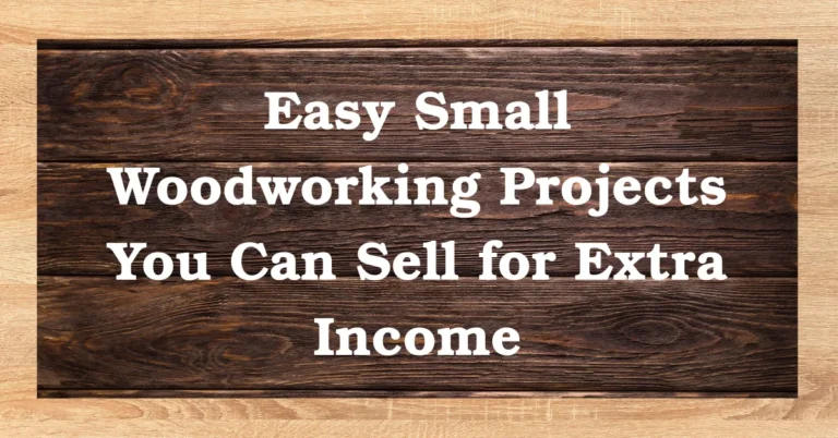 Easy Small Woodworking Projects You Can Sell for Extra Income