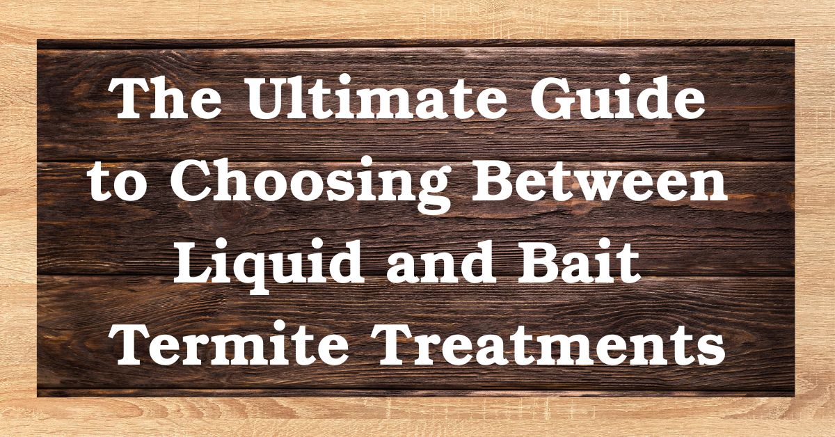 The Ultimate Guide to Choosing Between Liquid and Bait Termite Treatments