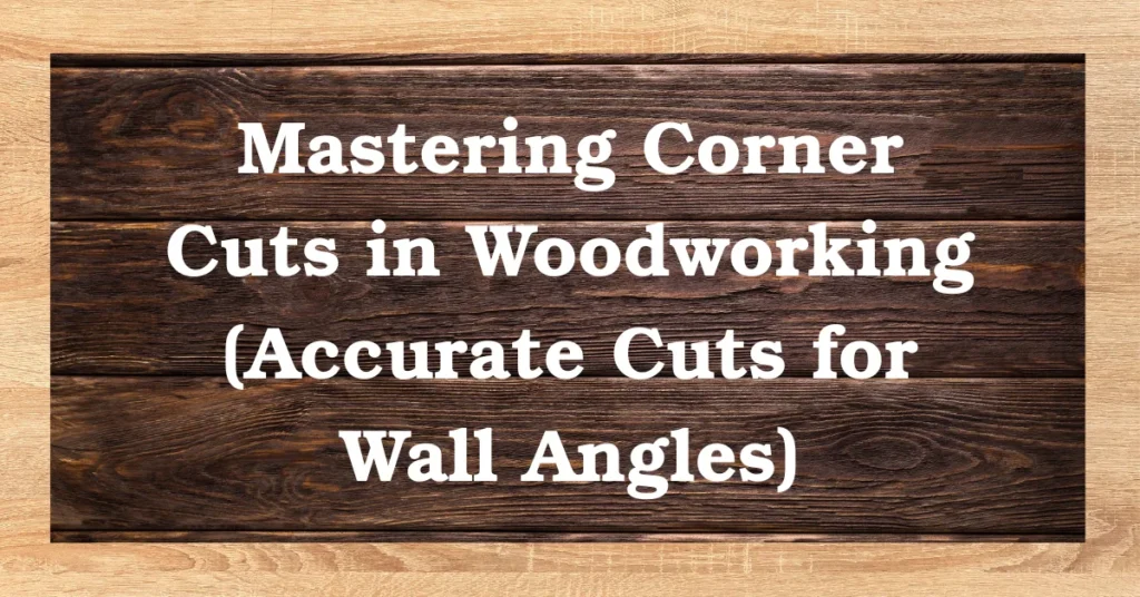 Mastering Corner Cuts in Woodworking (Accurate Cuts for Wall Angles)