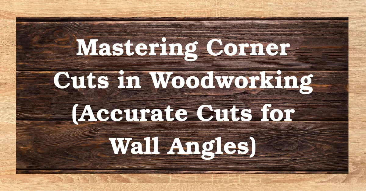 Mastering Corner Cuts in Woodworking (Accurate Cuts for Wall Angles)