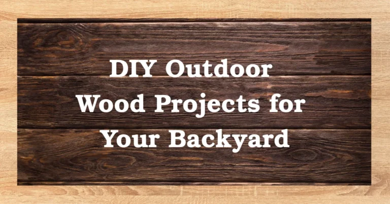 DIY Outdoor Wood Projects for Your Backyard