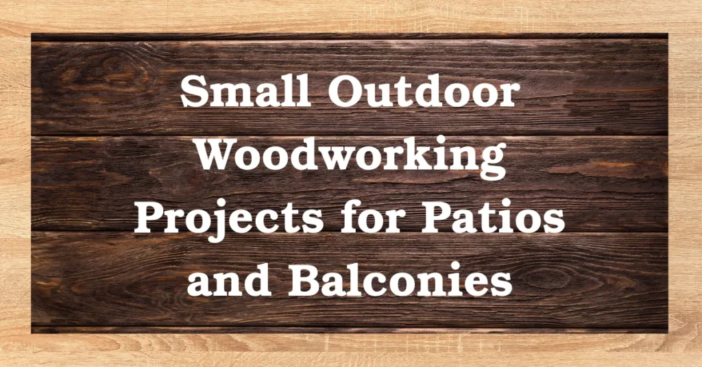 Small outdoor woodworking projects for patios and balconies