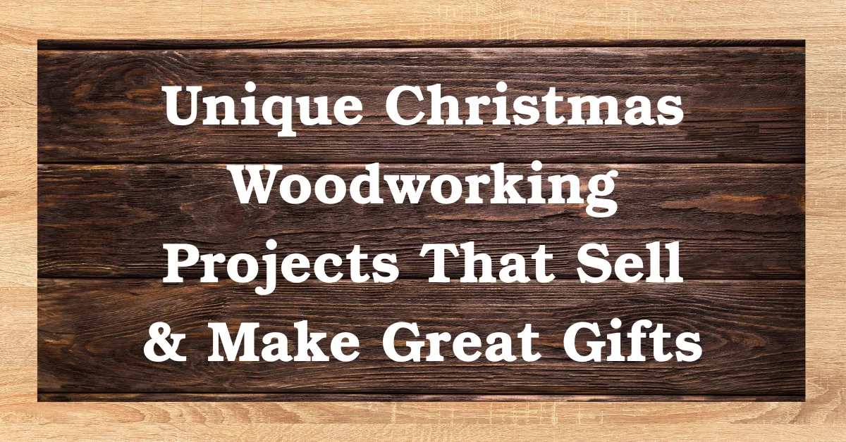 Unique Christmas Woodworking Projects That Sell & Make Great Gifts