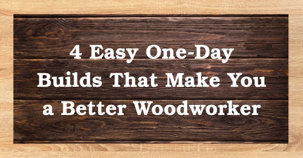 4 Easy One-Day Builds That Make You a Better Woodworker