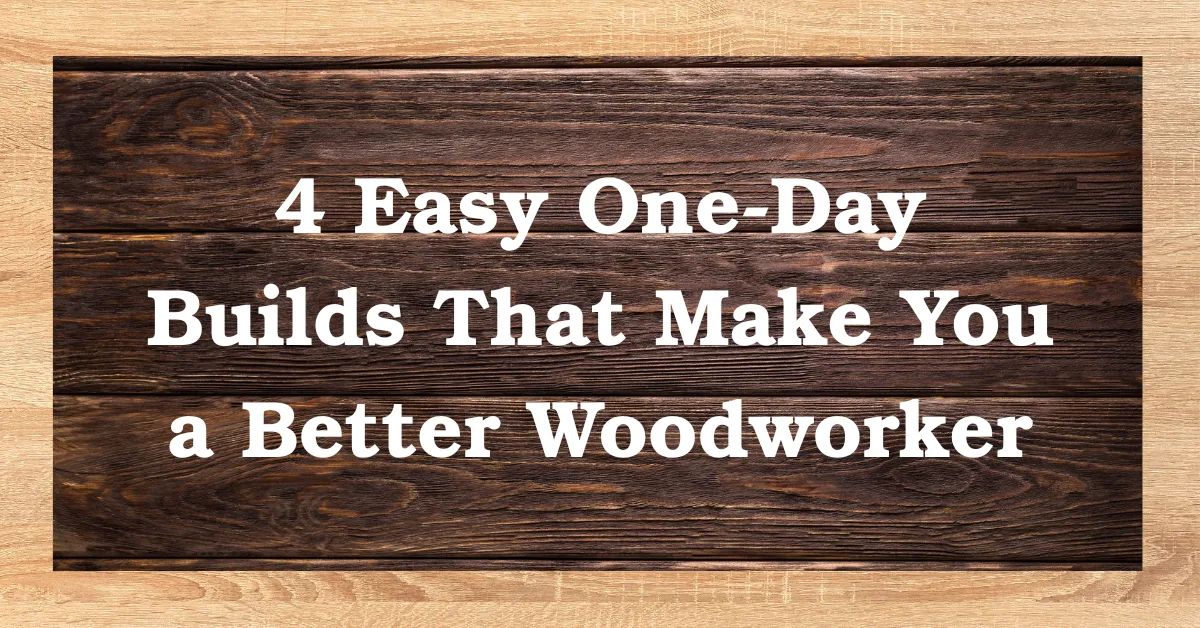 4 Easy One-Day Builds That Make You a Better Woodworker