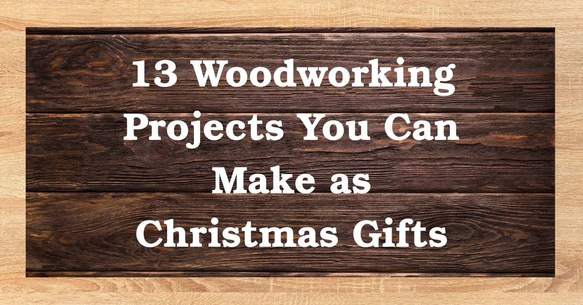13 Woodworking Projects You Can Make as Christmas Gifts